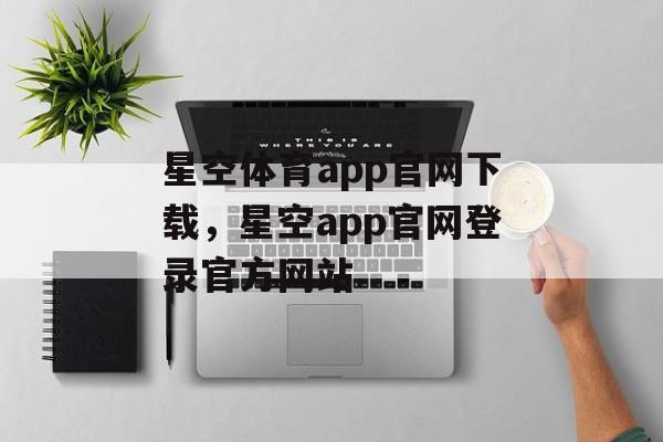 星空体育app官网下载，星空app官网登录官方网站